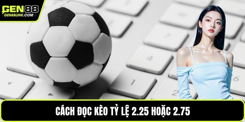 Cách đọc kèo tỷ lệ 2.25 hoặc 2.75