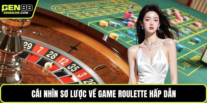 Cái nhìn sơ lược về game roulette hấp dẫn