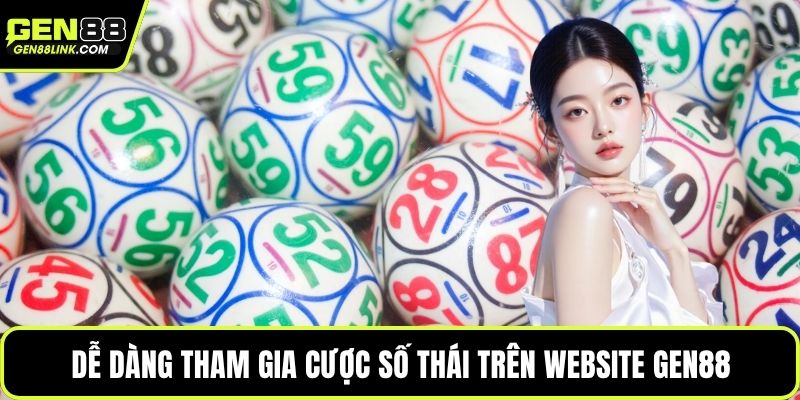 Xổ Số Thái - Cẩm Nang Tham Gia Và Theo Dõi Kết Quả 3 Dễ dàng tham gia cược số Thái trên website Gen88