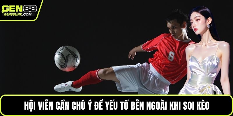 Hội viên cần chú ý để yếu tố bên ngoài khi soi kèo