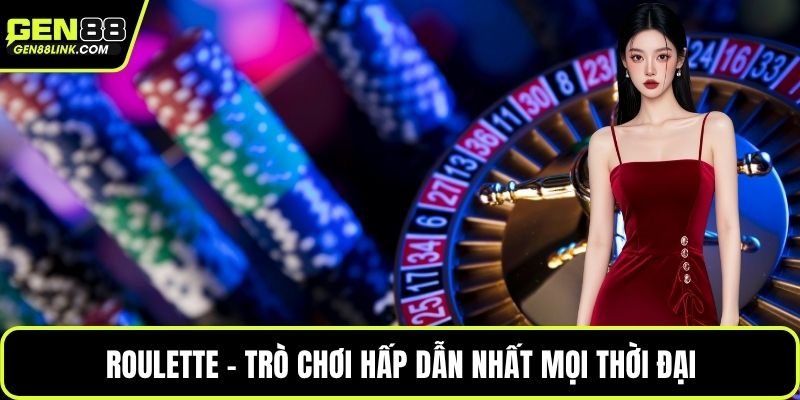 Roulette - Trò chơi hấp dẫn nhất mọi thời đại
