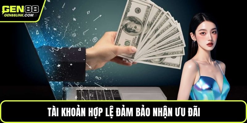 Tài khoản hợp lệ đảm bảo nhận ưu đãi