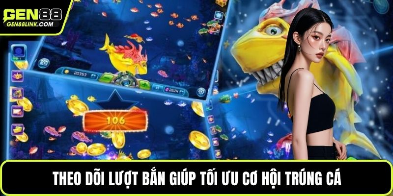 Theo dõi lượt bắn giúp tối ưu cơ hội trúng cá