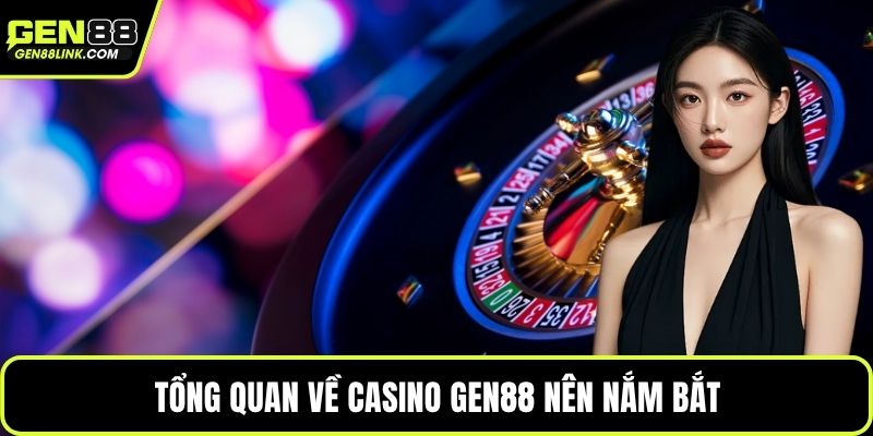 Tổng quan về Casino Gen88 nên nắm bắt