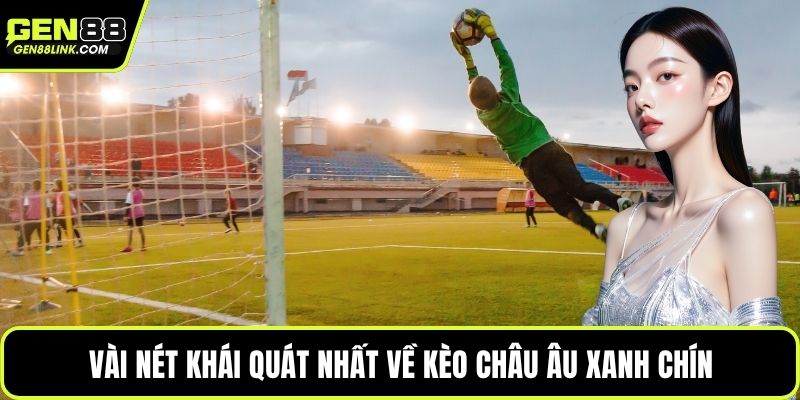 Vài nét khái quát nhất về kèo châu Âu xanh chín