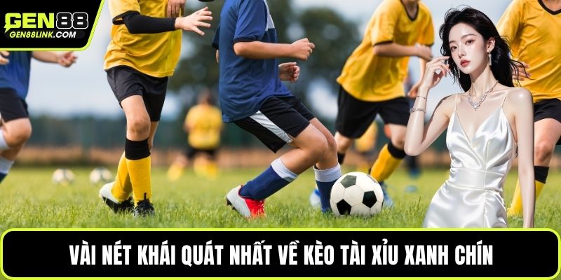 Vài nét khái quát nhất về kèo tài xỉu xanh chín